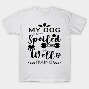 MY DOG IS NOT Spoiled I'M JUST Well TRAINED T-Shirt